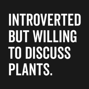 Introverted But Willing to Discuss Plants T-Shirt