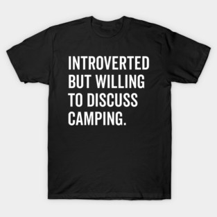 Introverted But Willing to Discuss Camping T-Shirt