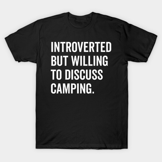Introverted But Willing to Discuss Camping T-Shirt by Frank Ring