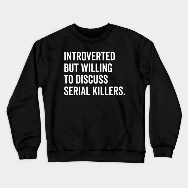 Introverted But Willing to Discuss Serial Killers Crewneck Sweatshirt by Frank Ring