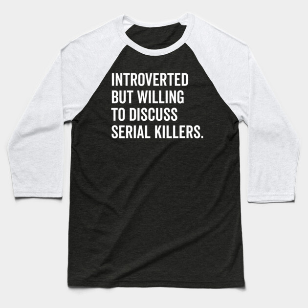 Introverted But Willing to Discuss Serial Killers Baseball T-Shirt by Frank Ring