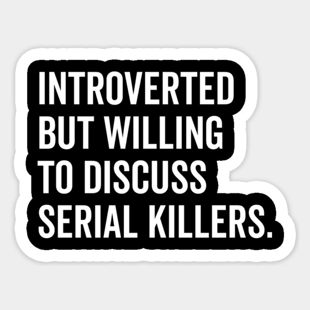 Introverted But Willing to Discuss Serial Killers Sticker by Frank Ring