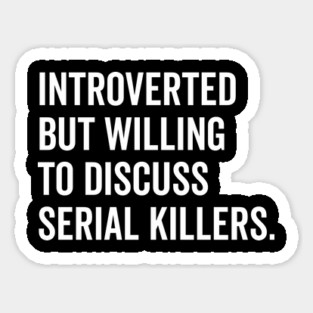 Introverted But Willing to Discuss Serial Killers Magnet