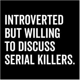 Introverted But Willing to Discuss Serial Killers Posters and Art