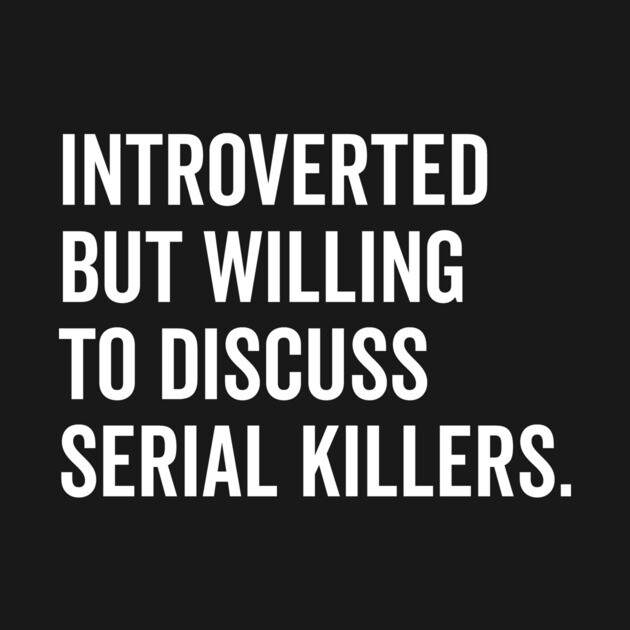Introverted But Willing to Discuss Serial Killers by Frank Ring