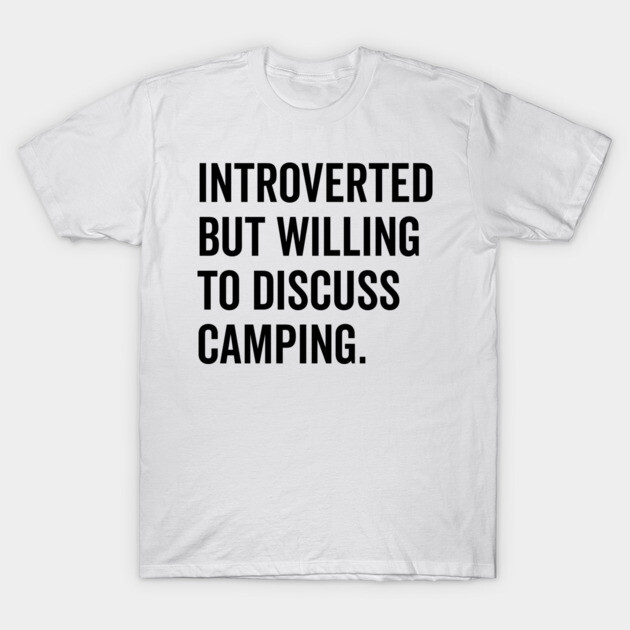 Introverted But Willing to Discuss Camping T-Shirt by Frank Ring