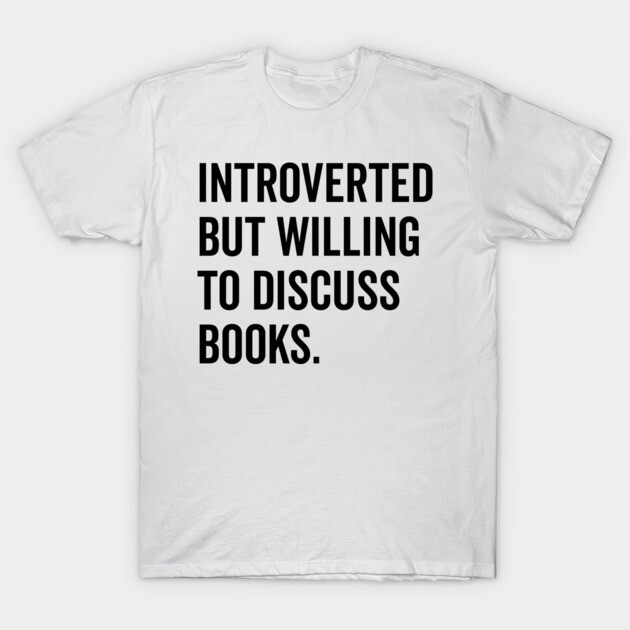 Introverted But Willing to Discuss Books T-Shirt by Frank Ring