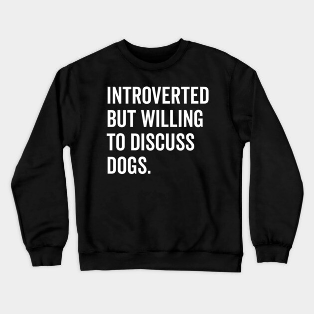 Introverted But Willing to Discuss Dogs Crewneck Sweatshirt by Frank Ring