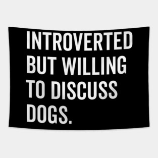 Introverted But Willing to Discuss Dogs Tapestry