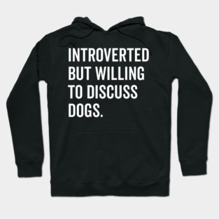 Introverted But Willing to Discuss Dogs Hoodie