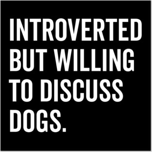 Introverted But Willing to Discuss Dogs Posters and Art