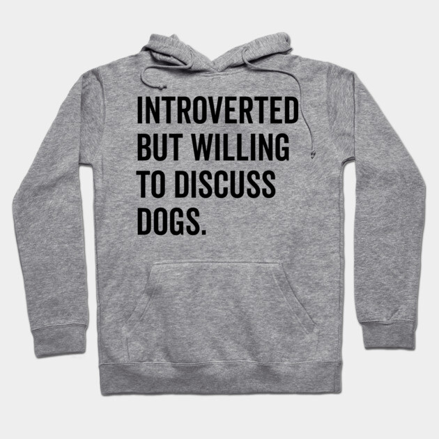 Introverted But Willing to Discuss Dogs Hoodie by Frank Ring