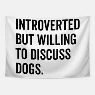 Introverted But Willing to Discuss Dogs Tapestry