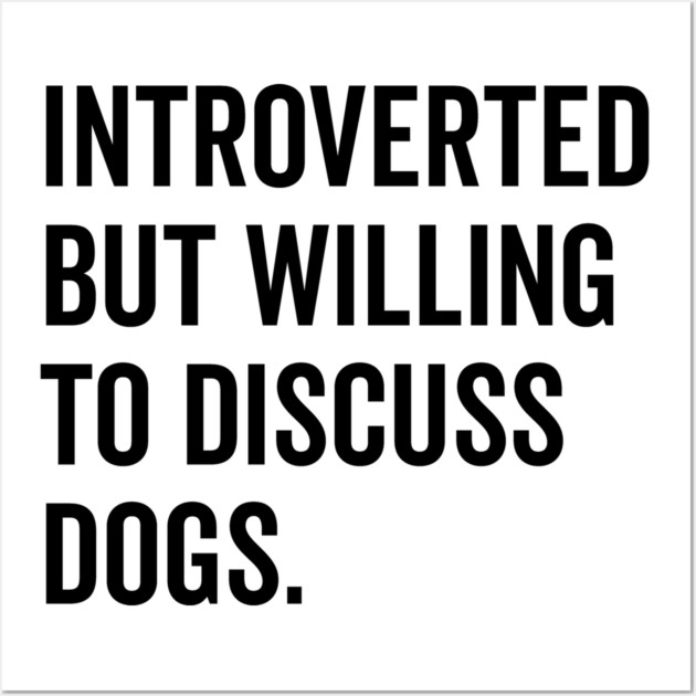 Introverted But Willing to Discuss Dogs Wall Art by Frank Ring