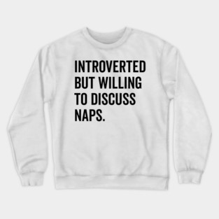 Introverted But Willing to Discuss Naps Crewneck Sweatshirt