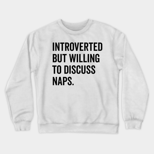 Introverted But Willing to Discuss Naps Crewneck Sweatshirt by Frank Ring