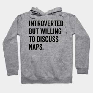 Introverted But Willing to Discuss Naps Hoodie