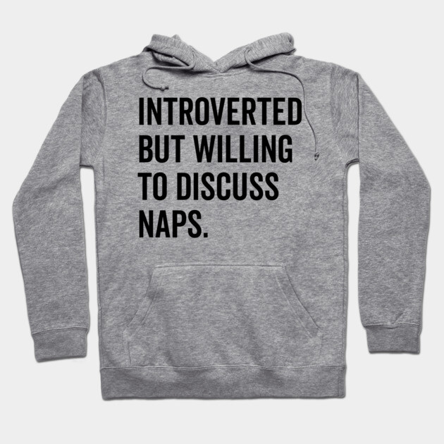Introverted But Willing to Discuss Naps Hoodie by Frank Ring