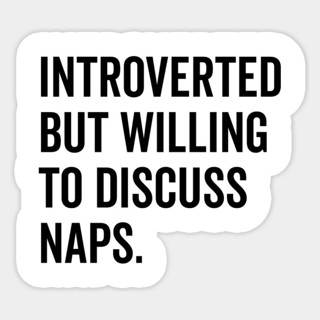 Introverted But Willing to Discuss Naps Sticker by Frank Ring