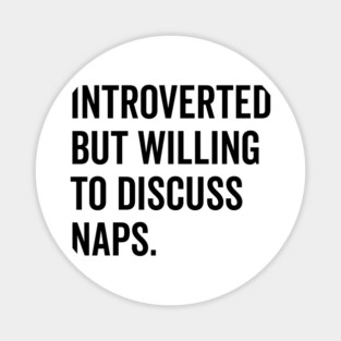 Introverted But Willing to Discuss Naps Magnet