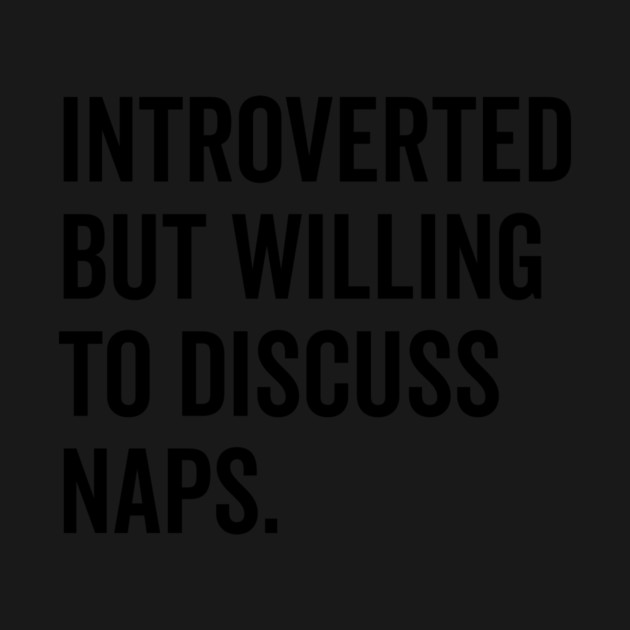 Introverted But Willing to Discuss Naps by Frank Ring
