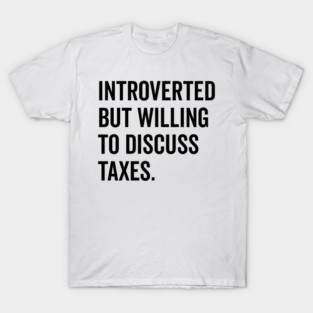 Introverted But Willing to Discuss Taxes T-Shirt