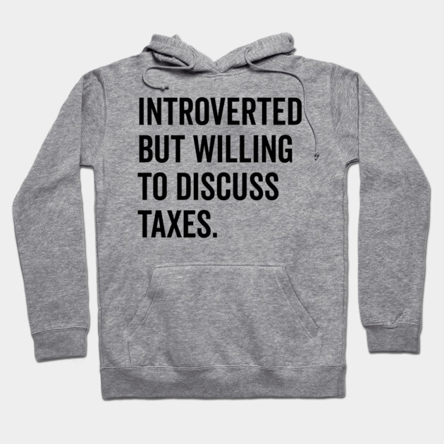 Introverted But Willing to Discuss Taxes Hoodie by Frank Ring