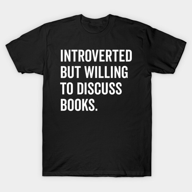 Introverted But Willing to Discuss Books T-Shirt by Frank Ring
