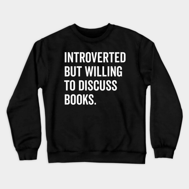 Introverted But Willing to Discuss Books Crewneck Sweatshirt by Frank Ring