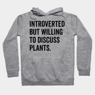 Introverted But Willing to Discuss Plants Hoodie
