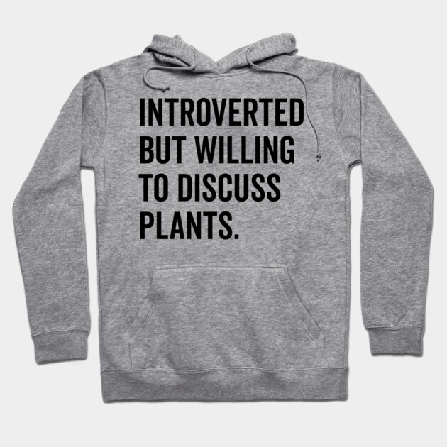 Introverted But Willing to Discuss Plants Hoodie by Frank Ring