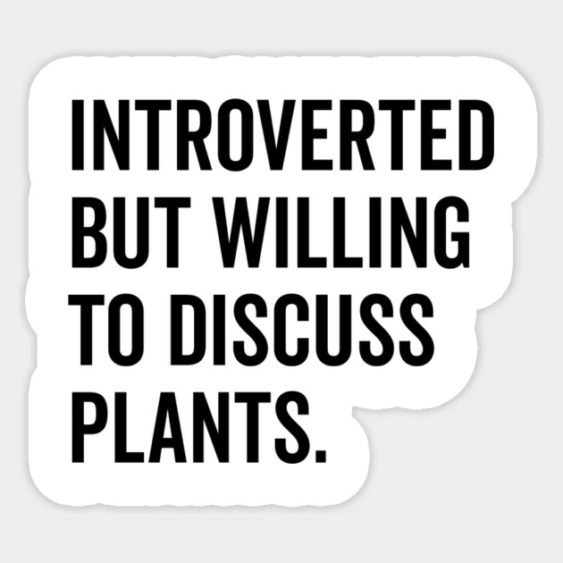 Introverted But Willing to Discuss Plants Sticker by Frank Ring