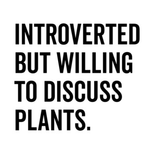 Introverted But Willing to Discuss Plants T-Shirt