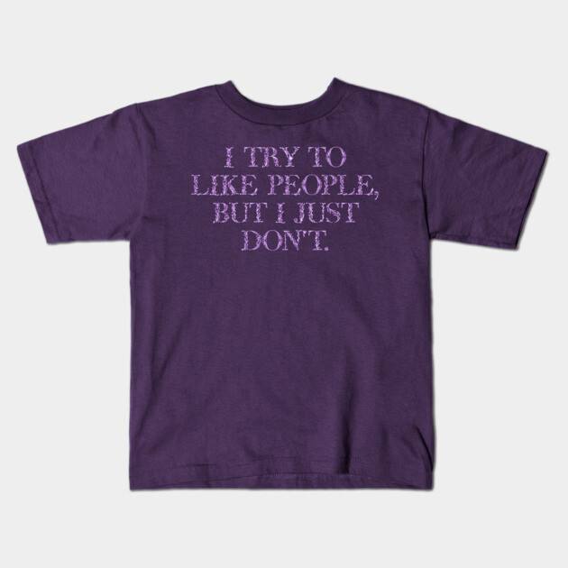 I Try To Like People, But I Just Don't in flowery font Kids T-Shirt by Luxinda