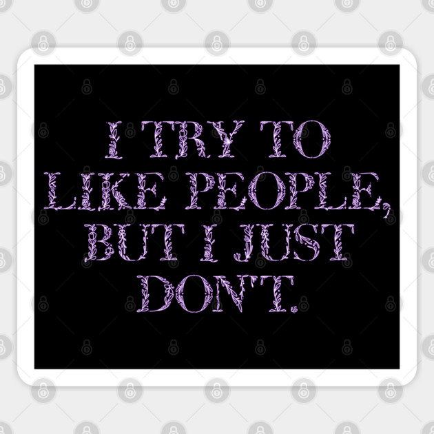 I Try To Like People, But I Just Don't in flowery font Sticker by Luxinda