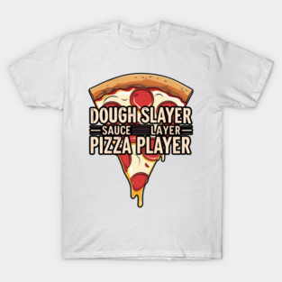 Dough Slayer Sauce Layer Pizza Player - Funny Pizza Chef Design best gift for pizza aficionados T-Shirt