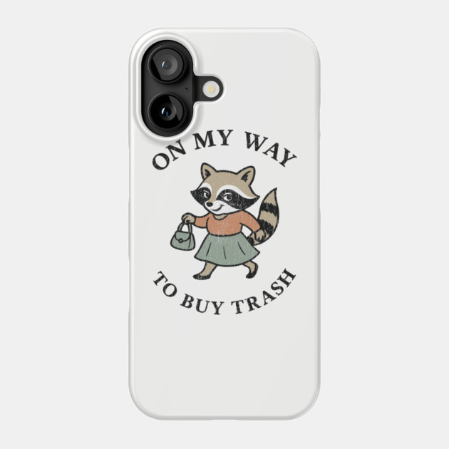 On My Way to Buy Trash Shopaholic Shipping Lover Sarcasm Raccoon Pun Phone Case by Anticorporati