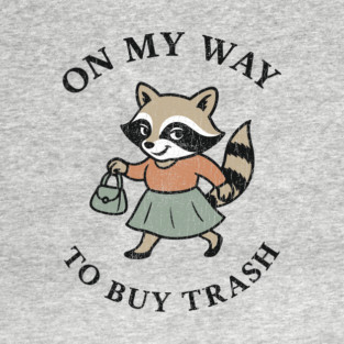 On My Way to Buy Trash Shopaholic Shipping Lover Sarcasm Raccoon Pun T-Shirt