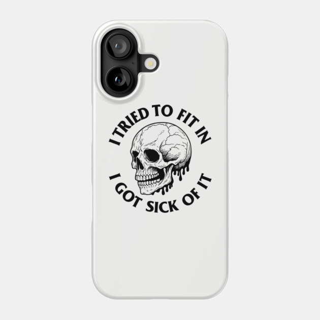 I Tried to Fit In I Got Sick of It Nonconformist Outsider Rebellious Sarcasm Phone Case by Anticorporati