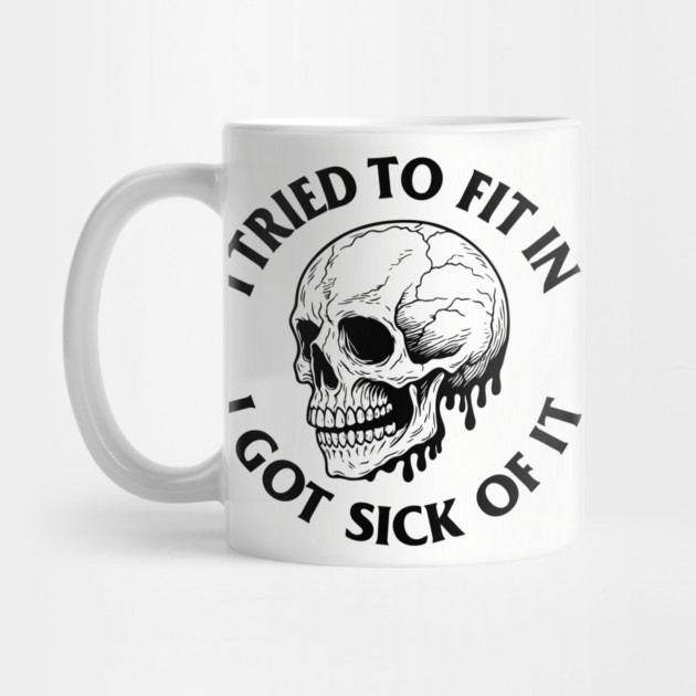 I Tried to Fit In I Got Sick of It Nonconformist Outsider Rebellious Sarcasm by Anticorporati