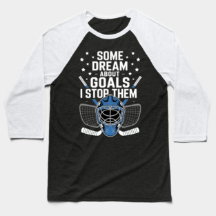 Some Dream About Goals I Stop Them Hockey Goalie Baseball T-Shirt