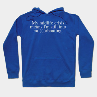 My Midlife Crisis Means I'm Still Into M(.)(.)Rboating Apparel Hoodie