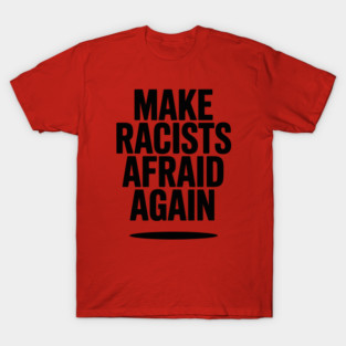 Make Racists Afraid Again T-Shirt