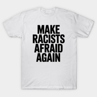 Make Racists Afraid Again T-Shirt