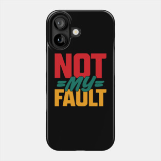 Not My Fault v2 Phone Case