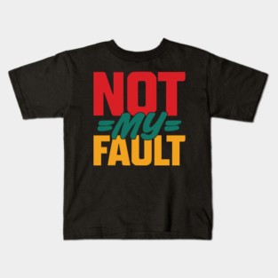 Not My Fault v2 Kids T-Shirt