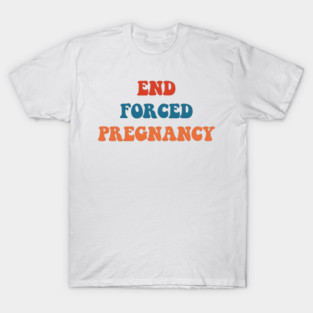 End Forced Motherhood Apparel T-Shirt