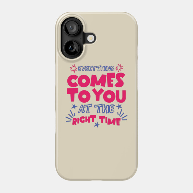 Everything Comes To You At The Right Time Positive Mindset Phone Case by The WYLD Tribe