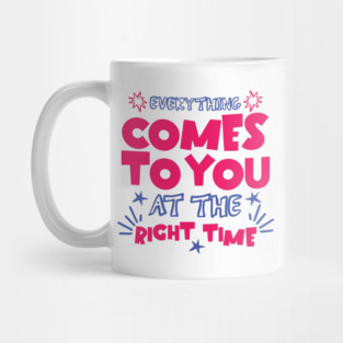 Everything Comes To You At The Right Time Positive Mindset Mug