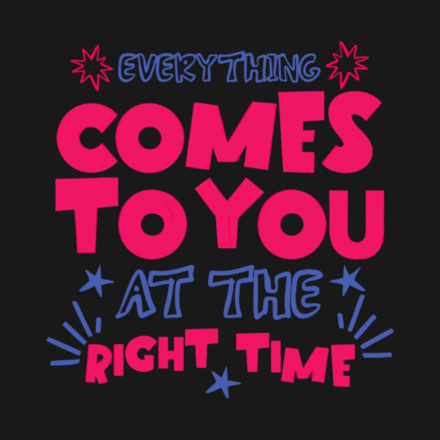 Everything Comes To You At The Right Time Positive Mindset by The WYLD Tribe